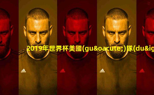 2019年世界杯美國(guó)隊(duì)vs日本