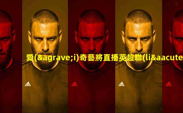 愛(ài)奇藝將直播英超聯(lián)賽