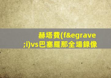 赫塔費(fèi)vs巴塞羅那全場錄像