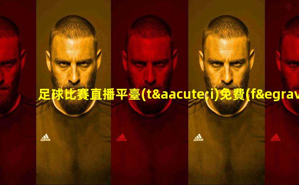 足球比賽直播平臺(tái)免費(fèi)直播